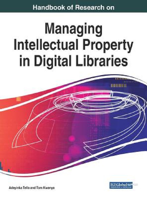 Handbook of Research on Managing Intellectual Property in Digital Libraries by Adeyinka Tella, Tom Kwanya
