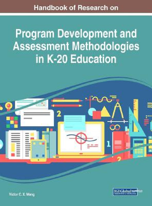 Handbook of Research on Program Development and Assessment Methodologies in K-20 Education by Viktor Wang