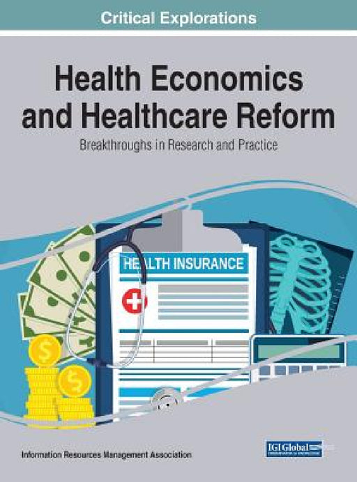 Health Economics and Healthcare Reform: Breakthroughs in Research and Practice by Information Reso Management Association