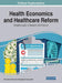 Health Economics and Healthcare Reform: Breakthroughs in Research and Practice by Information Reso Management Association