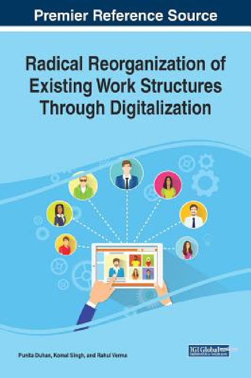 Radical Reorganization of Existing Work Structures Through Digitalization by Punita Duhan, Komal Singh, Rahul Verma