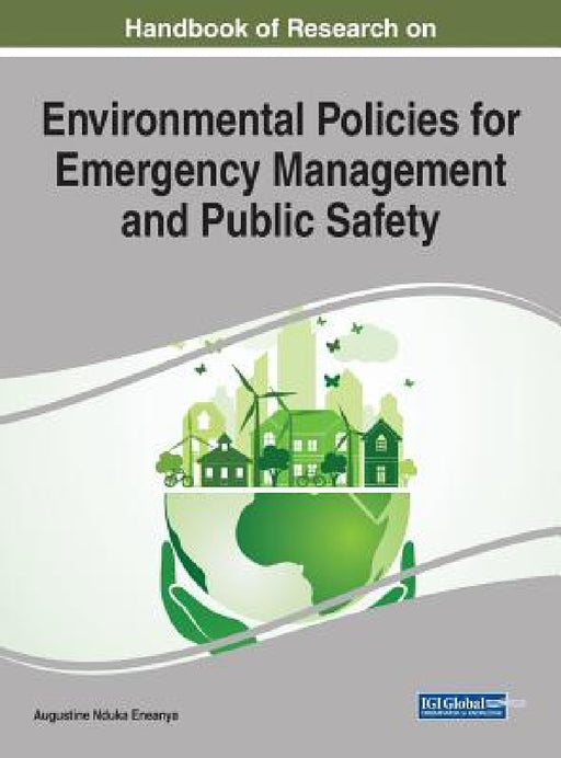 Handbook of Research on Environmental Policies for Emergency Management and Public Safety by Augustine Nduka Eneanya
