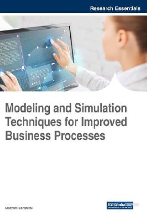 Modeling and Simulation Techniques for Improved Business Processes by Maryam Ebrahimi