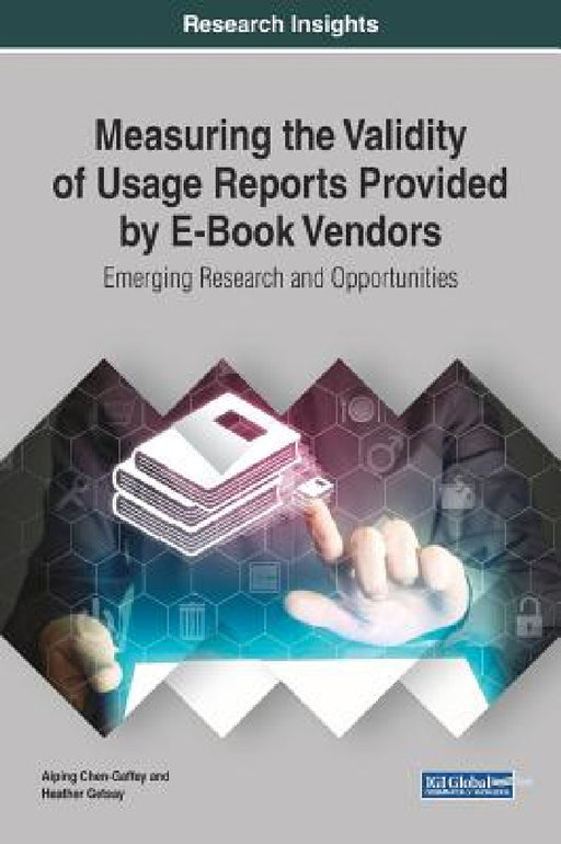 Measuring the Validity of Usage Reports Provided by E-Book Vendors: Emerging Research and Opportunities by Aiping Chen-Gaffey, Heather Getsay