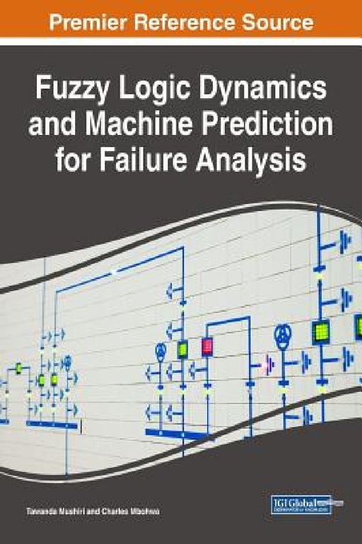 Fuzzy Logic Dynamics and Machine Prediction for Failure Analysis by Tawanda Mushiri, Charles Mbowhwa