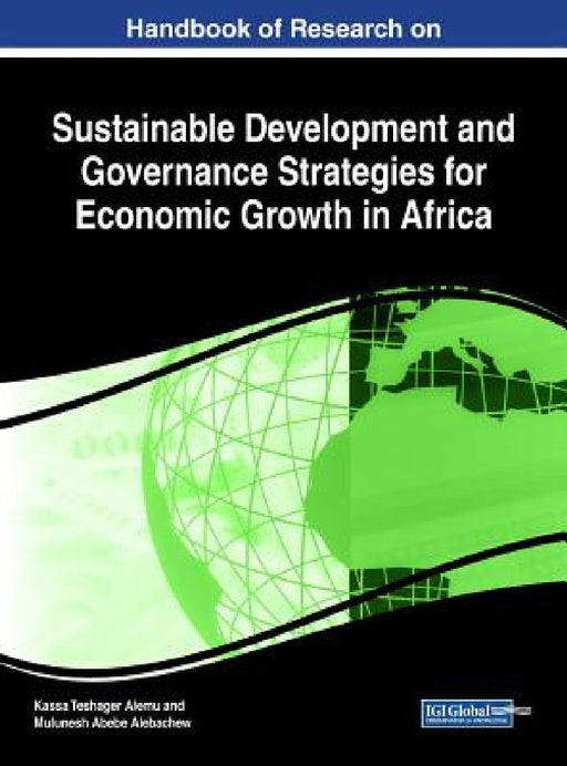 Handbook of Research on Sustainable Development and Governance Strategies for Economic Growth in Africa by Kassa Teshager Alemu, Mulunesh Abebe Alebachew