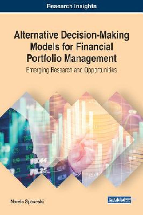 Alternative Decision-Making Models for Financial Portfolio Management: Emerging Research and Opportunities by Narela Spaseski