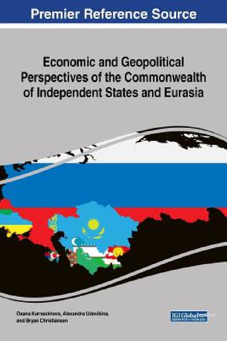 Economic and Geopolitical Perspectives of the Commonwealth of Independent States and Eurasia by Oxana Karnaukhova, Alexandra Udovikina, Bryan Christiansen