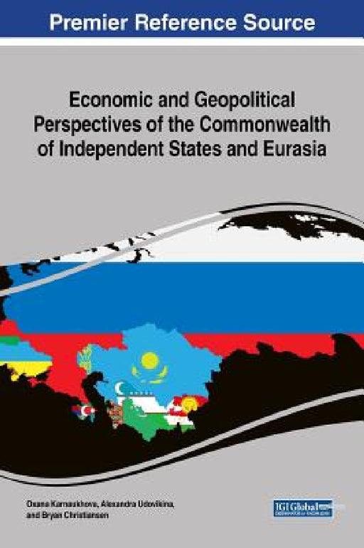 Economic and Geopolitical Perspectives of the Commonwealth of Independent States and Eurasia by Oxana Karnaukhova, Alexandra Udovikina, Bryan Christiansen