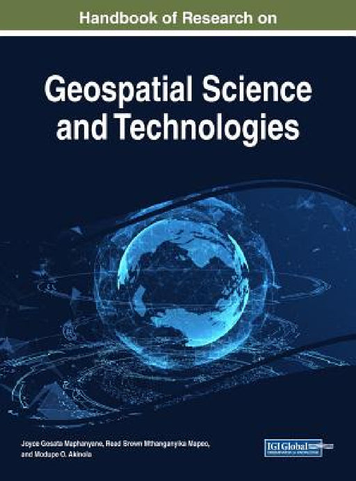 Handbook of Research on Geospatial Science and Technologies by Joyce Gosata Maphanyane, Read Brown Mthanganyika Mapeo, Modupe O. Akinola