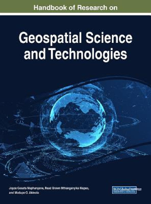 Handbook of Research on Geospatial Science and Technologies by Joyce Gosata Maphanyane, Read Brown Mthanganyika Mapeo, Modupe O. Akinola