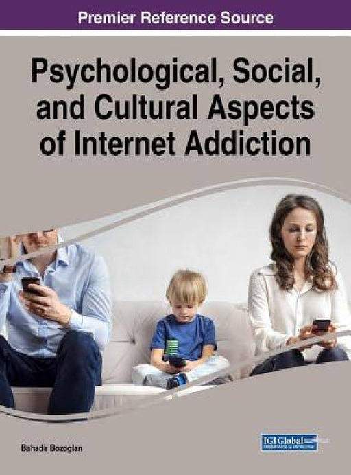 Psychological, Social, and Cultural Aspects of Internet Addiction by Bahadir Bozoglan