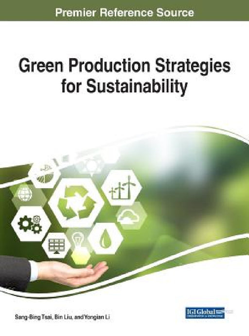 Green Production Strategies for Sustainability by Sang-Binge Tsai, Bin Liu, Yongian Li