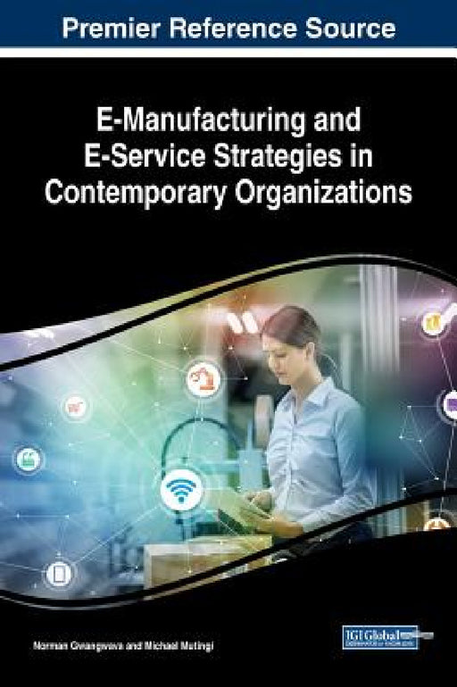 E-Manufacturing and E-Service Strategies in Contemporary Organizations by Norman Gwangwava, Michael Mutingi