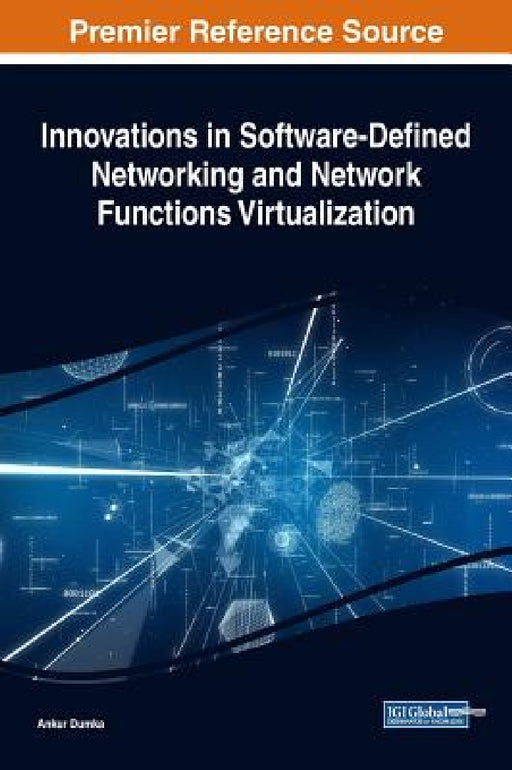 Innovations in Software-Defined Networking and Network Functions Virtualization by Ankur Dumka