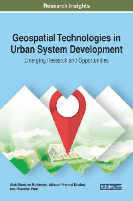 Geospatial Technologies in Urban System Development: Emerging Research and Opportunities by Alok Bhushan Mukherjee, Akhouri Pramod Krishna, Nilanchal Patel