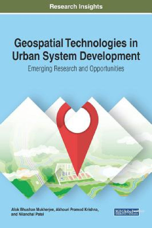 Geospatial Technologies in Urban System Development: Emerging Research and Opportunities by Alok Bhushan Mukherjee, Akhouri Pramod Krishna, Nilanchal Patel