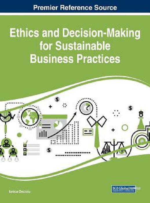 Ethics and Decision-Making for Sustainable Business Practices by Ionica Oncioiu