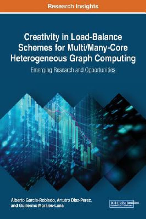 Creativity in Load-Balance Schemes for Multi/Many-Core Heterogeneous Graph Computing: Emerging Research and Opportunities by Alberto Garcia-Robledo, Arturo Diaz-Perez, Guillermo Morales-Luna