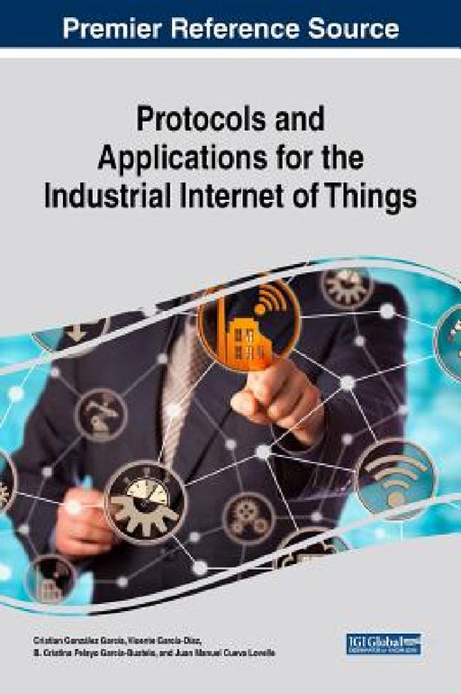 Protocols and Applications for the Industrial Internet of Things by Cristian González García, Vicente García-Díaz, B. Cristina Pelayo García-Bustelo