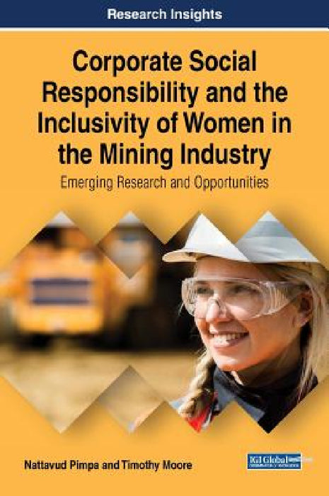 Corporate Social Responsibility and the Inclusivity of Women in the Mining Industry: Emerging Research and Opportunities by Nattavud Pimpa, Timothy Moore