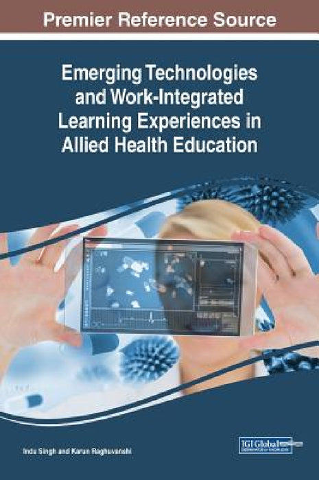 Emerging Technologies and Work-Integrated Learning Experiences in Allied Health Education by Indu Singh, Karun Raghuvanshi