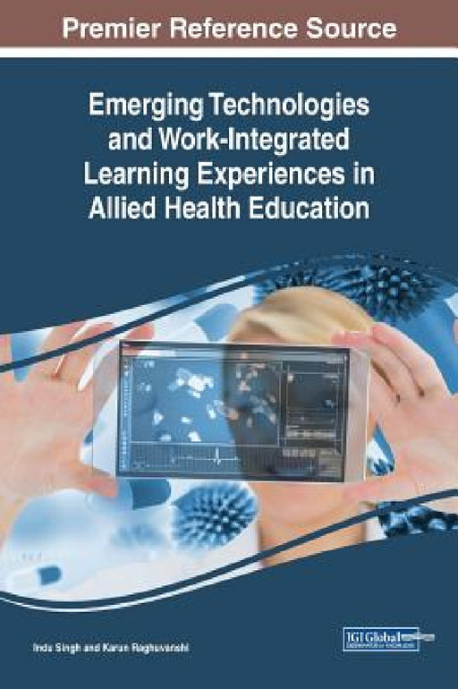 Emerging Technologies and Work-Integrated Learning Experiences in Allied Health Education by Indu Singh, Karun Raghuvanshi