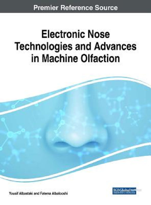 Electronic Nose Technologies and Advances in Machine Olfaction by Yousif Abdullatif Albastaki, Fatema Albalooshi