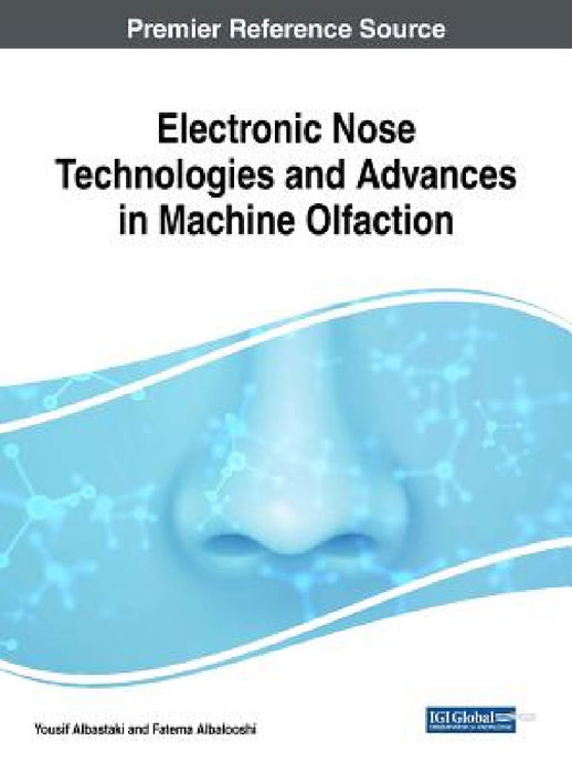 Electronic Nose Technologies and Advances in Machine Olfaction by Yousif Abdullatif Albastaki, Fatema Albalooshi