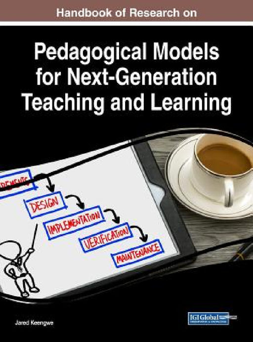 Handbook of Research on Pedagogical Models for Next-Generation Teaching and Learning by Jared Keengwe