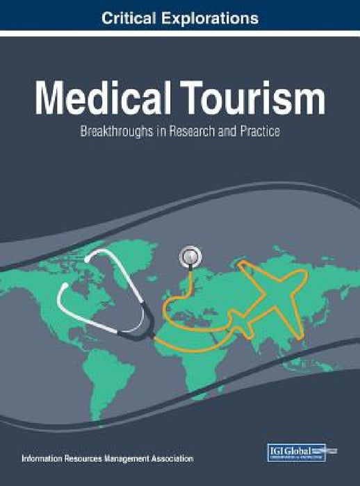 Medical Tourism: Breakthroughs in Research and Practice by Information Reso Management Association