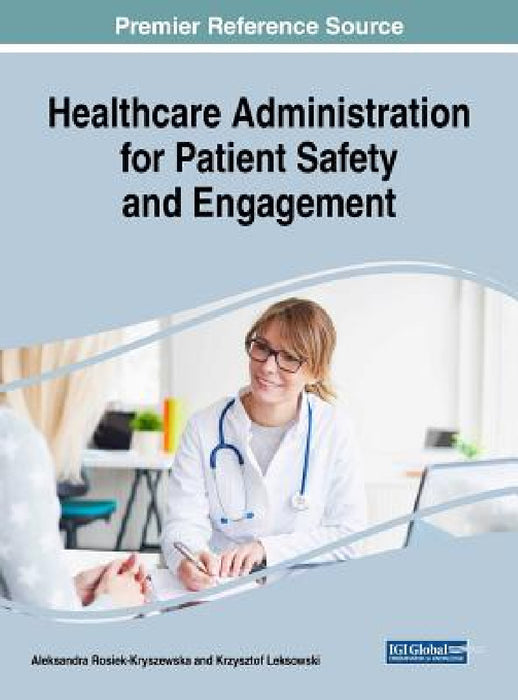 Healthcare Administration for Patient Safety and Engagement by Aleksandra Rosiek-Kryszewska, Krzysztof Leksowski