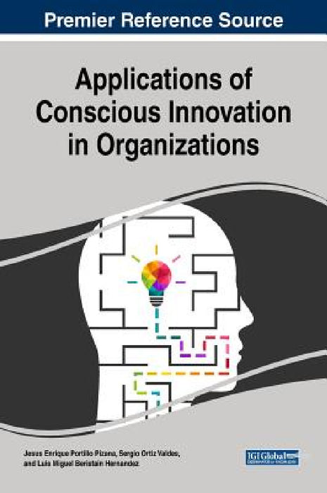 Applications of Conscious Innovation in Organizations by Jesus Enrique Portillo Pizana, Sergio Ortiz Valdes, Luis Miguel Beristain Hernandez