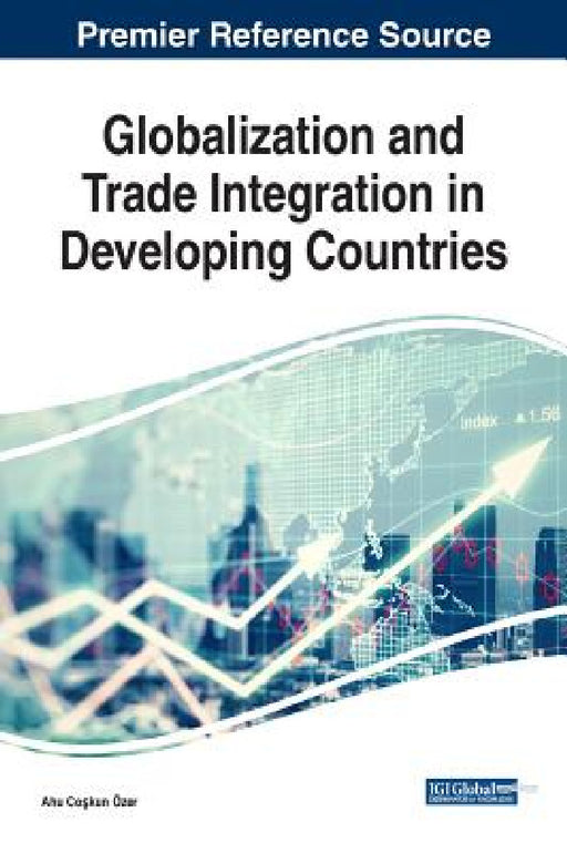 Globalization and Trade Integration in Developing Countries by Ahu Coşkun Özer