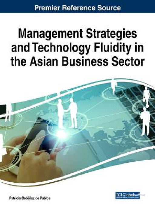 Management Strategies and Technology Fluidity in the Asian Business Sector by Patricia Ordóñez de Pablos
