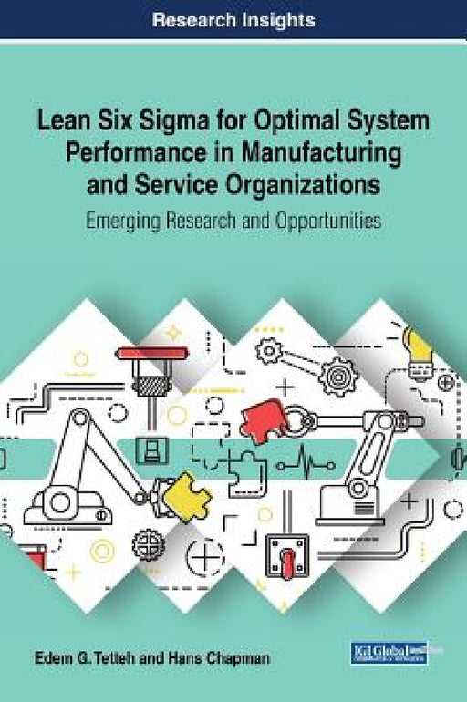 Lean Six Sigma for Optimal System Performance in Manufacturing and Service Organizations: Emerging Research and Opportunities by Edem G. Tetteh, Hans Chapman