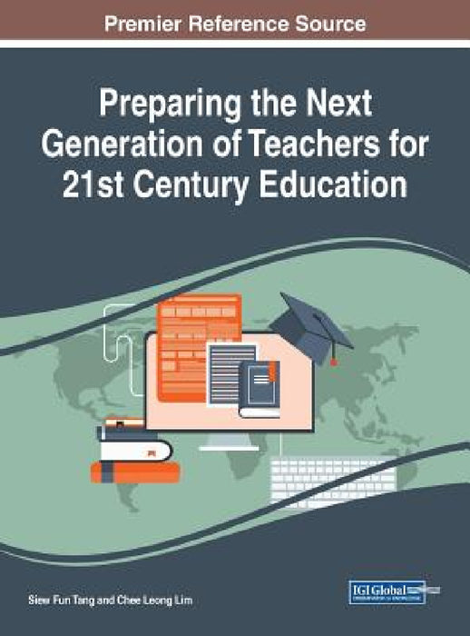 Preparing the Next Generation of Teachers for 21st Century Education by Siew Fun Tang, Chee Leong Lim