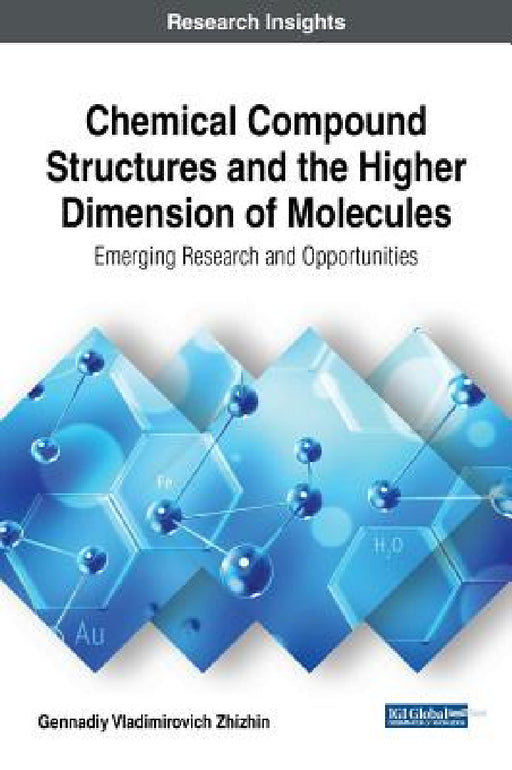 Chemical Compound Structures and the Higher Dimension of Molecules: Emerging Research and Opportunities by Gennadiy Vladimirovich Zhizhin