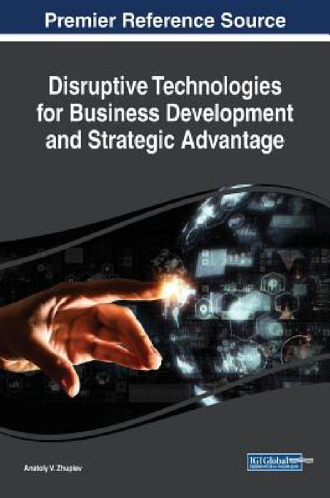 Disruptive Technologies for Business Development and Strategic Advantage by Anatoly V. Zhuplev