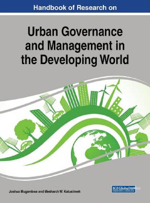 Handbook of Research on Urban Governance and Management in the Developing World by Joshua Mugambwa, Mesharch W. Katusiimeh