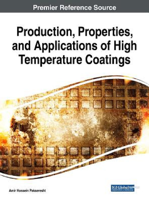 Production, Properties, and Applications of High Temperature Coatings by Amir Hossein Pakseresht