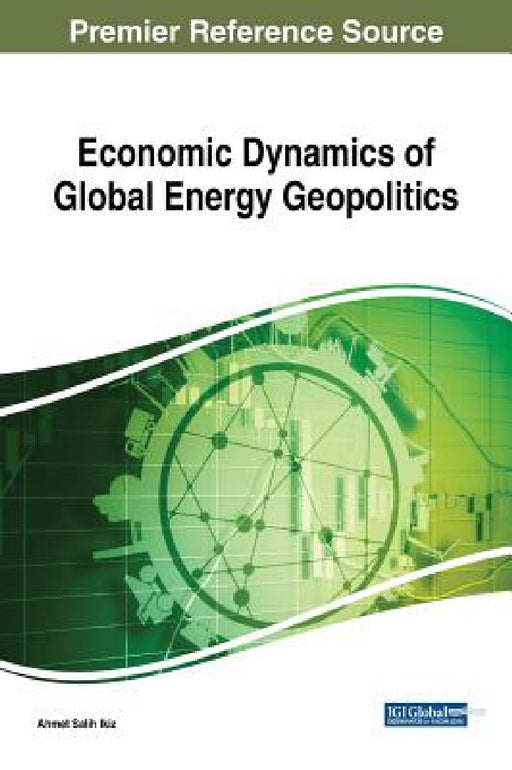 Economic Dynamics of Global Energy Geopolitics by Ahmet Salih Ikiz