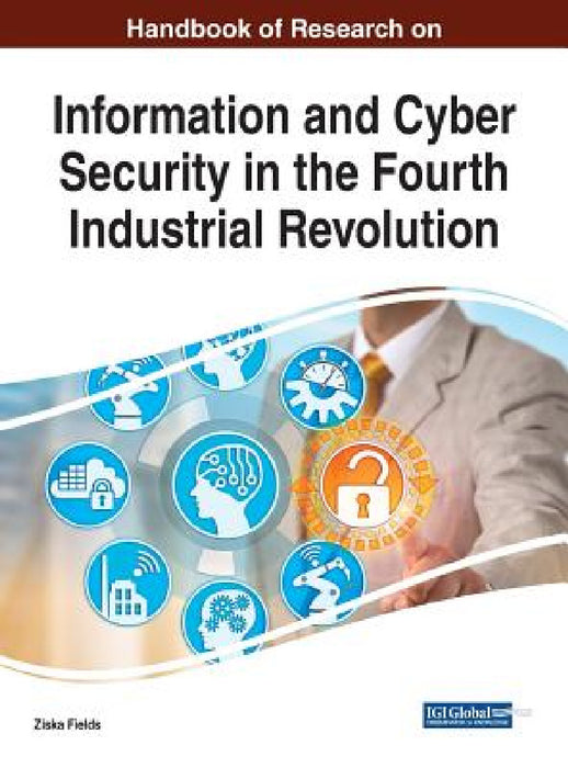 Handbook of Research on Information and Cyber Security in the Fourth Industrial Revolution by Ziska Fields