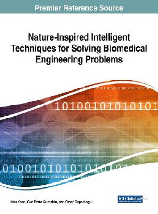 Nature-Inspired Intelligent Techniques for Solving Biomedical Engineering Problems by Utku Kose, Gur Emre Guraksin, Omer Deperlioglu