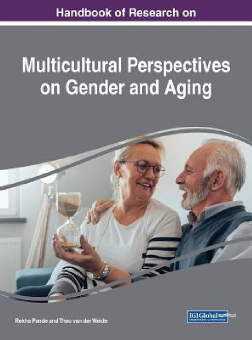 Handbook of Research on Multicultural Perspectives on Gender and Aging by Rekha Pande, Theo Van Der Weide