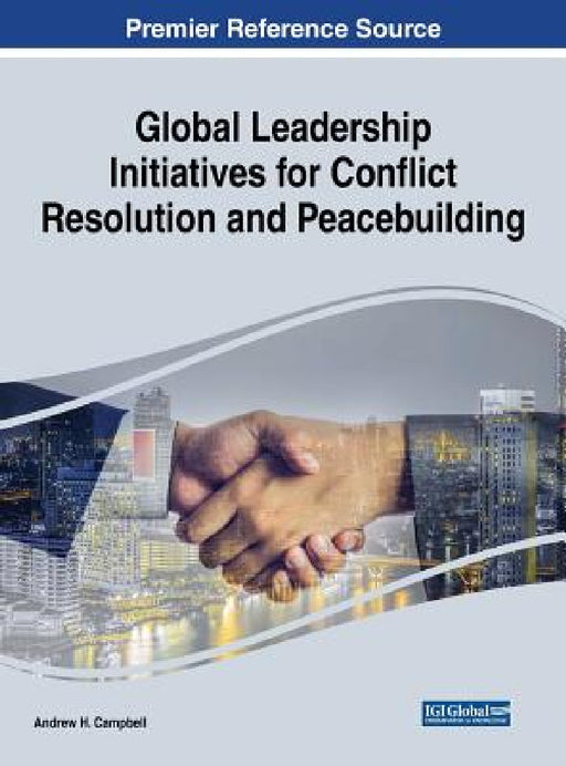 Global Leadership Initiatives for Conflict Resolution and Peacebuilding by Andrew H. Campbell