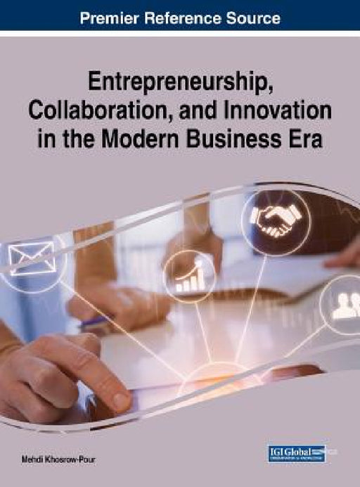 Entrepreneurship, Collaboration, and Innovation in the Modern Business Era by D. B. a. Mehdi Khosrow-Pour