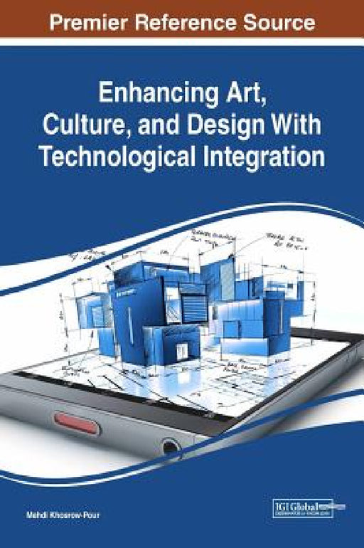 Enhancing Art, Culture, and Design With Technological Integration by D. B. a. Mehdi Khosrow-Pour