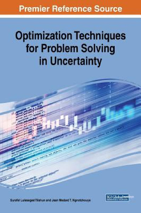 Optimization Techniques for Problem Solving in Uncertainty by Surafel Luleseged Tilahun, Jean Medard T. Ngnotchouye