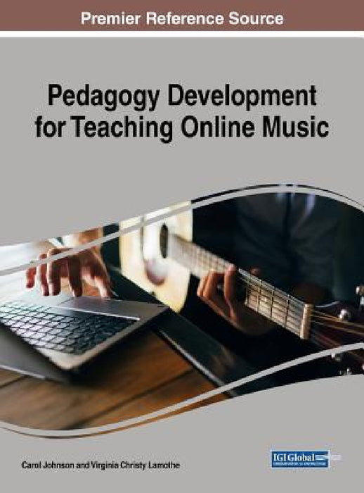 Pedagogy Development for Teaching Online Music by Carol Johnson, Virginia Christy Lamothe